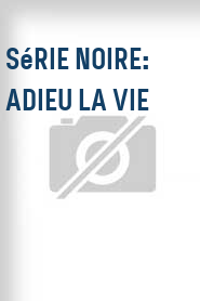 Série noire: Adieu la vie