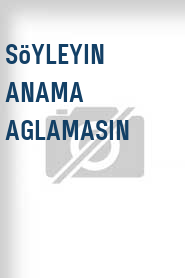 Söyleyin anama aglamasin