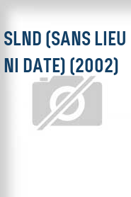 SLND (Sans lieu ni date) (2002)