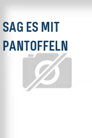 Sag es mit Pantoffeln