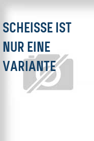 Scheisse ist nur eine Variante