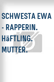 Schwesta Ewa - Rapperin. Häftling. Mutter.
