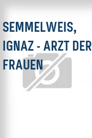 Semmelweis, Ignaz - Arzt der Frauen