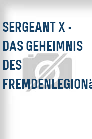 Sergeant X - Das Geheimnis des Fremdenlegionärs