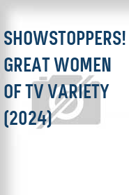 Showstoppers! Great Women of TV Variety (2024)