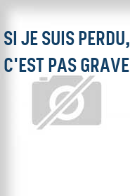 Si je suis perdu, c'est pas grave