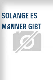 Solange es Männer gibt