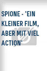 Spione - 'Ein kleiner Film, aber mit viel Action'