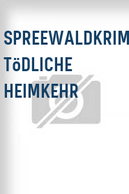 Spreewaldkrimi: Tödliche Heimkehr