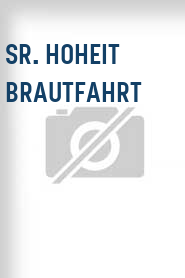 Sr. Hoheit Brautfahrt