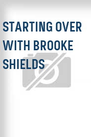 Starting Over with Brooke Shields