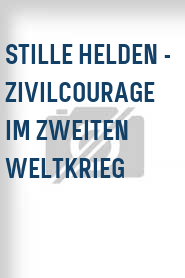 Stille Helden - Zivilcourage im Zweiten Weltkrieg