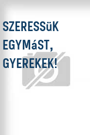 Szeressük egymást, gyerekek!