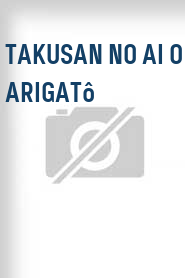 Takusan no ai o arigatô