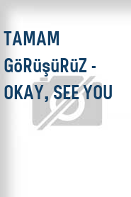 Tamam Görüşürüz - Okay, See You