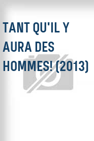 Tant qu'il y aura des hommes! (2013)