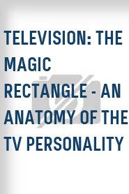 Television: The Magic Rectangle - An Anatomy of the TV Personality