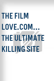The Film Love.Com... The Ultimate Killing Site