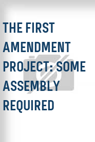 The First Amendment Project: Some Assembly Required