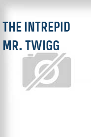 The Intrepid Mr. Twigg