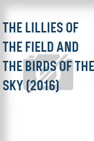 The Lillies of the Field and the Birds of the Sky (2016)