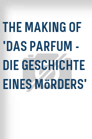 The Making of 'Das Parfum - Die Geschichte eines Mörders'