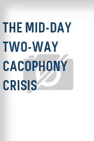 The Mid-Day Two-Way Cacophony Crisis
