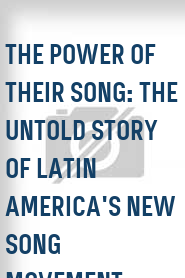 The Power of Their Song: The Untold Story of Latin America's New Song Movement