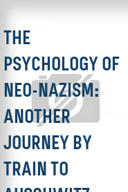 The Psychology of Neo-Nazism: Another Journey by Train to Auschwitz