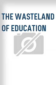 The Wasteland of Education