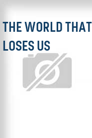 The World That Loses Us