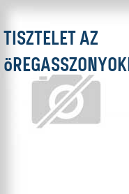 Tisztelet az öregasszonyoknak