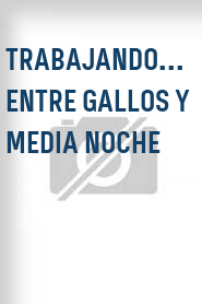 Trabajando... entre gallos y media noche
