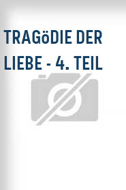 Tragödie der Liebe - 4. Teil