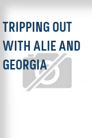 Tripping Out with Alie and Georgia