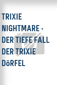 Trixie Nightmare - Der tiefe Fall der Trixie Dörfel