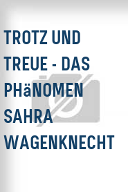 Trotz und Treue - Das Phänomen Sahra Wagenknecht