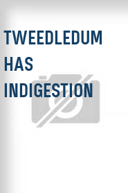 Tweedledum Has Indigestion