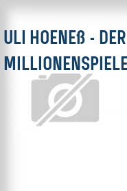 Uli Hoeneß - Der Millionenspieler