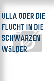 Ulla oder Die Flucht in die schwarzen Wälder