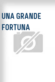 Una Grande fortuna