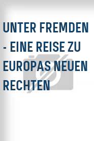 Unter Fremden - Eine Reise zu Europas Neuen Rechten