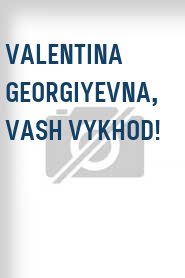 Valentina Georgiyevna, Vash vykhod!
