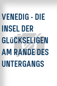 Venedig - Die Insel der Glückseligen am Rande des Untergangs