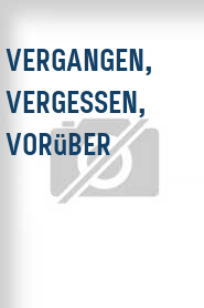 Vergangen, vergessen, vorüber