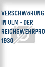 Verschwörung in Ulm - Der Reichswehrprozeß 1930