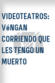 Videoteatros: Véngan corriendo que les tengo un muerto
