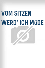 Vom Sitzen werd' ich müde