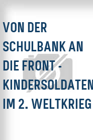 Von der Schulbank an die Front - Kindersoldaten im 2. Weltkrieg