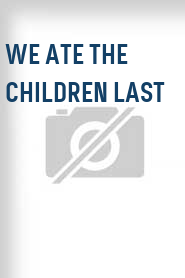 We Ate the Children Last